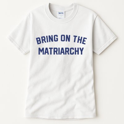Bring On The Matriarchy Funny Feminist Slogan Tall T-Shirt