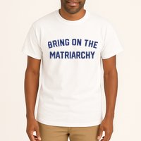 Bring On The Matriarchy Funny Feminist Slogan Tall T-Shirt
