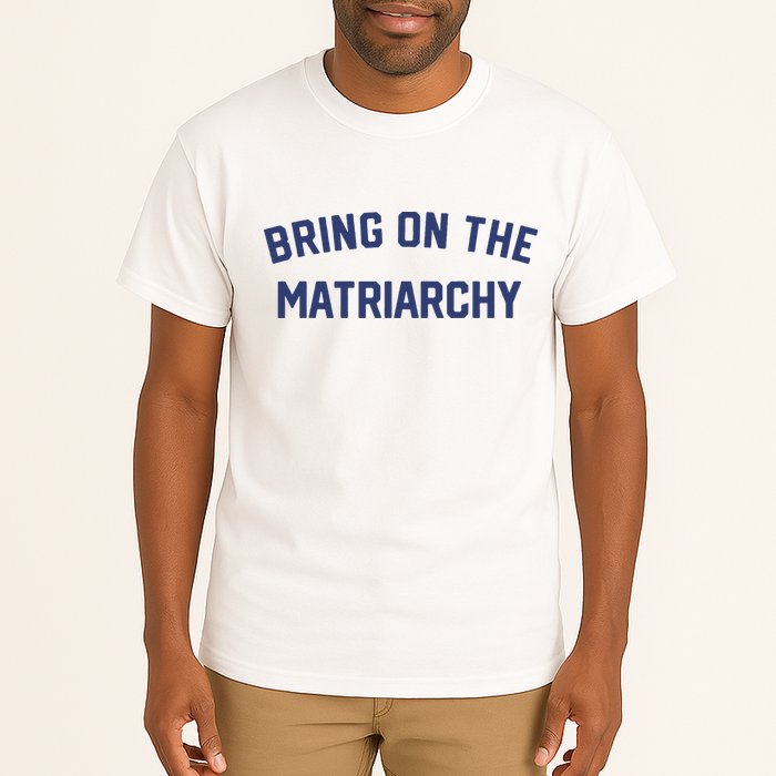 Bring On The Matriarchy Funny Feminist Slogan Tall T-Shirt