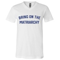 Bring On The Matriarchy Funny Feminist Slogan V-Neck T-Shirt