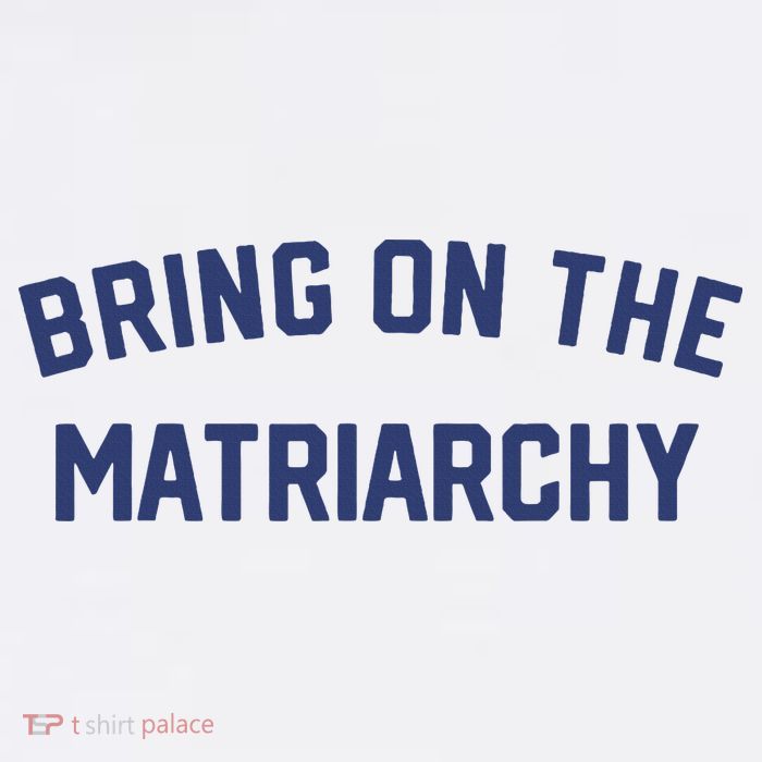 Bring On The Matriarchy Funny Feminist Slogan Button