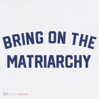 Bring On The Matriarchy Funny Feminist Slogan 11oz C Handle Ceramic Mug