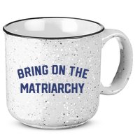 Bring On The Matriarchy Funny Feminist Slogan 15oz Campfire Ceramic Mug
