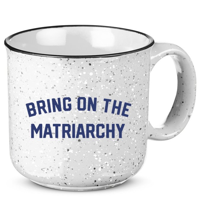 Bring On The Matriarchy Funny Feminist Slogan 15oz Campfire Ceramic Mug