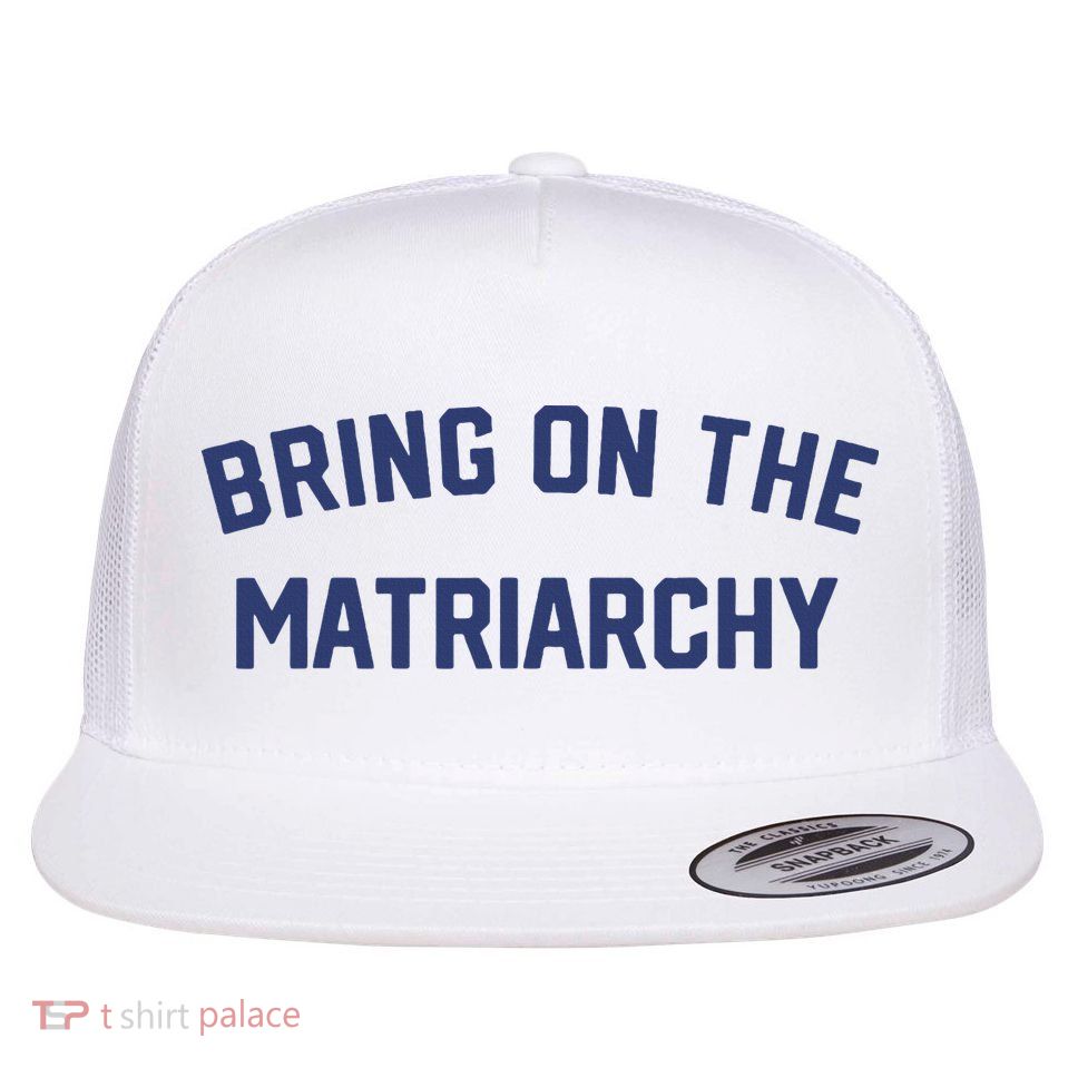 Bring On The Matriarchy Funny Feminist Slogan Flatbill Hat