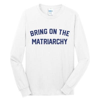 Bring On The Matriarchy Funny Feminist Slogan Tall Long Sleeve T-Shirt