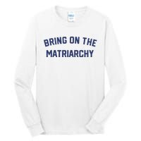 Bring On The Matriarchy Funny Feminist Slogan Tall Long Sleeve T-Shirt