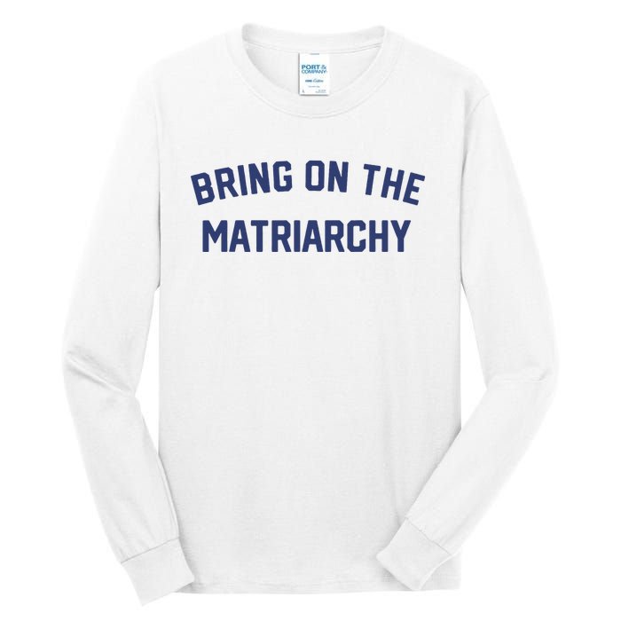 Bring On The Matriarchy Funny Feminist Slogan Tall Long Sleeve T-Shirt