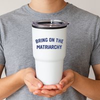 Bring On The Matriarchy Funny Feminist Slogan Tumbler