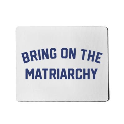 Bring On The Matriarchy Funny Feminist Slogan Mousepad