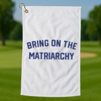 Bring On The Matriarchy Funny Feminist Slogan Golf Towel