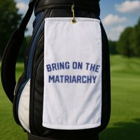 Bring On The Matriarchy Funny Feminist Slogan Golf Towel