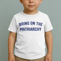 Bring On The Matriarchy Funny Feminist Slogan Toddler T-Shirt