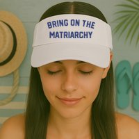 Bring On The Matriarchy Funny Feminist Slogan Visor