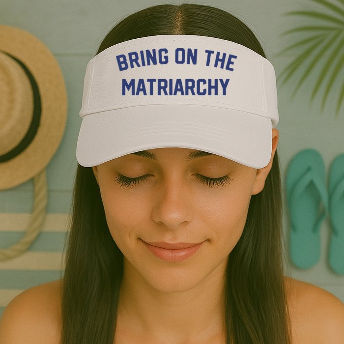 Bring On The Matriarchy Funny Feminist Slogan Visor