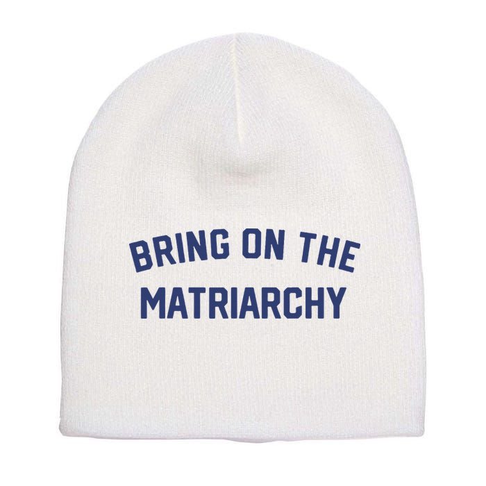 Bring On The Matriarchy Funny Feminist Slogan Short Acrylic Beanie