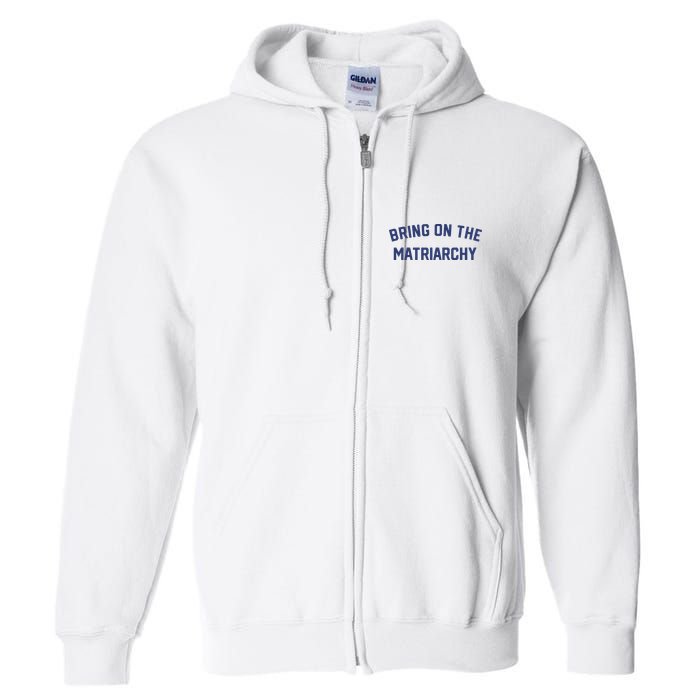 Bring On The Matriarchy Funny Feminist Slogan Full Zip Hoodie