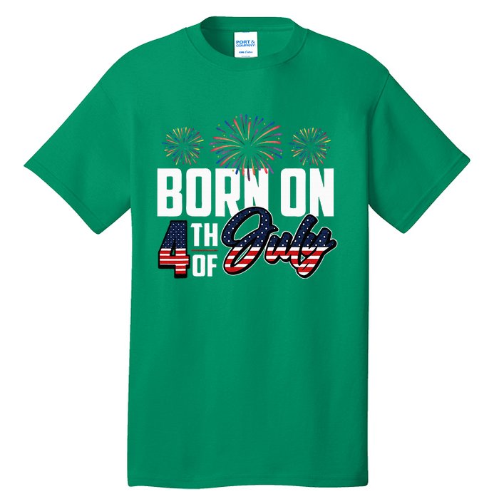 Born On The Fourth Of July 4th Of July Birthday Patriotic Tall T-Shirt