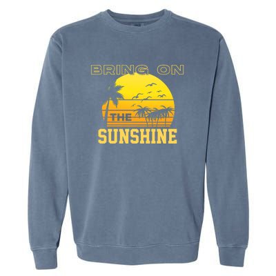 Bring On The Sunshine Summer Season Summer Vibes Gift Garment-Dyed Sweatshirt