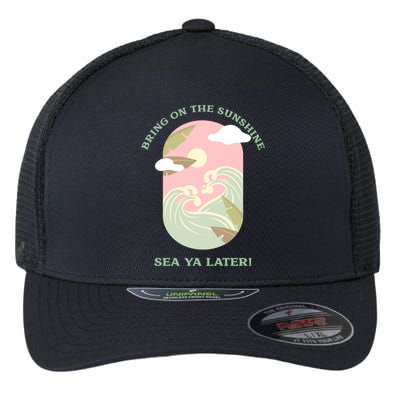 Bring On The Sunshine Sea Ya Later Gift Flexfit Unipanel Trucker Cap