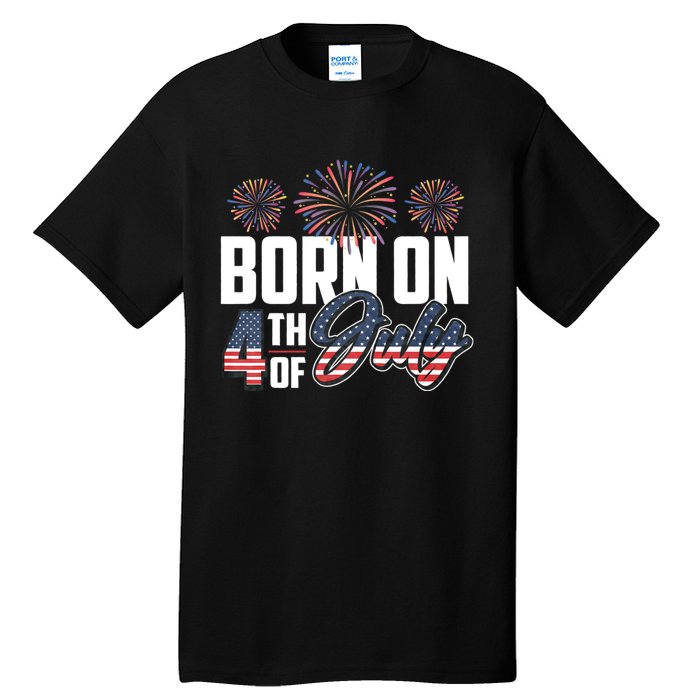 Born On The Fourth Of July 4th Of July Birthday Patriotic Tall T-Shirt