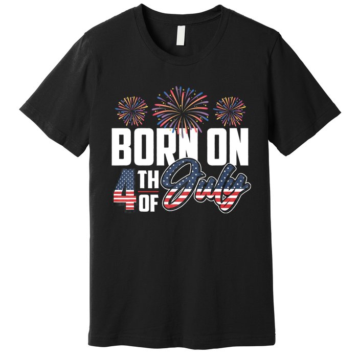 Born On The Fourth Of July 4th Of July Birthday Patriotic Premium T-Shirt