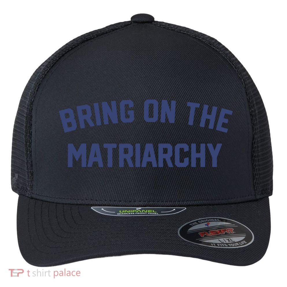 Bring On The Matriarchy Funny Feminist Slogan Flexfit Unipanel Trucker Cap