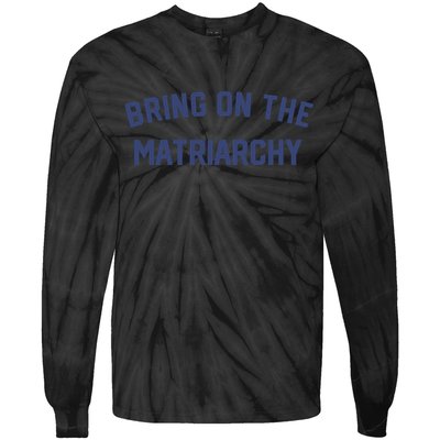 Bring On The Matriarchy Funny Feminist Slogan Tie-Dye Long Sleeve Shirt