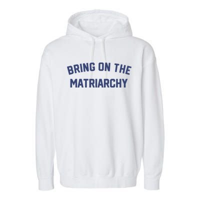 Bring On The Matriarchy Funny Feminist Slogan Garment-Dyed Fleece Hoodie