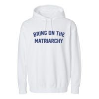 Bring On The Matriarchy Funny Feminist Slogan Garment-Dyed Fleece Hoodie