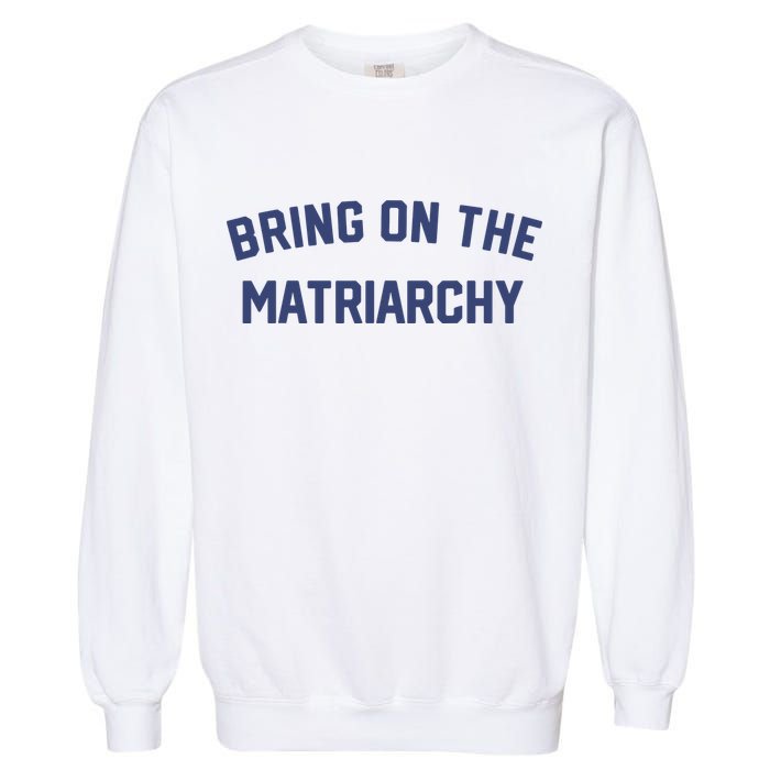 Bring On The Matriarchy Funny Feminist Slogan Garment-Dyed Sweatshirt