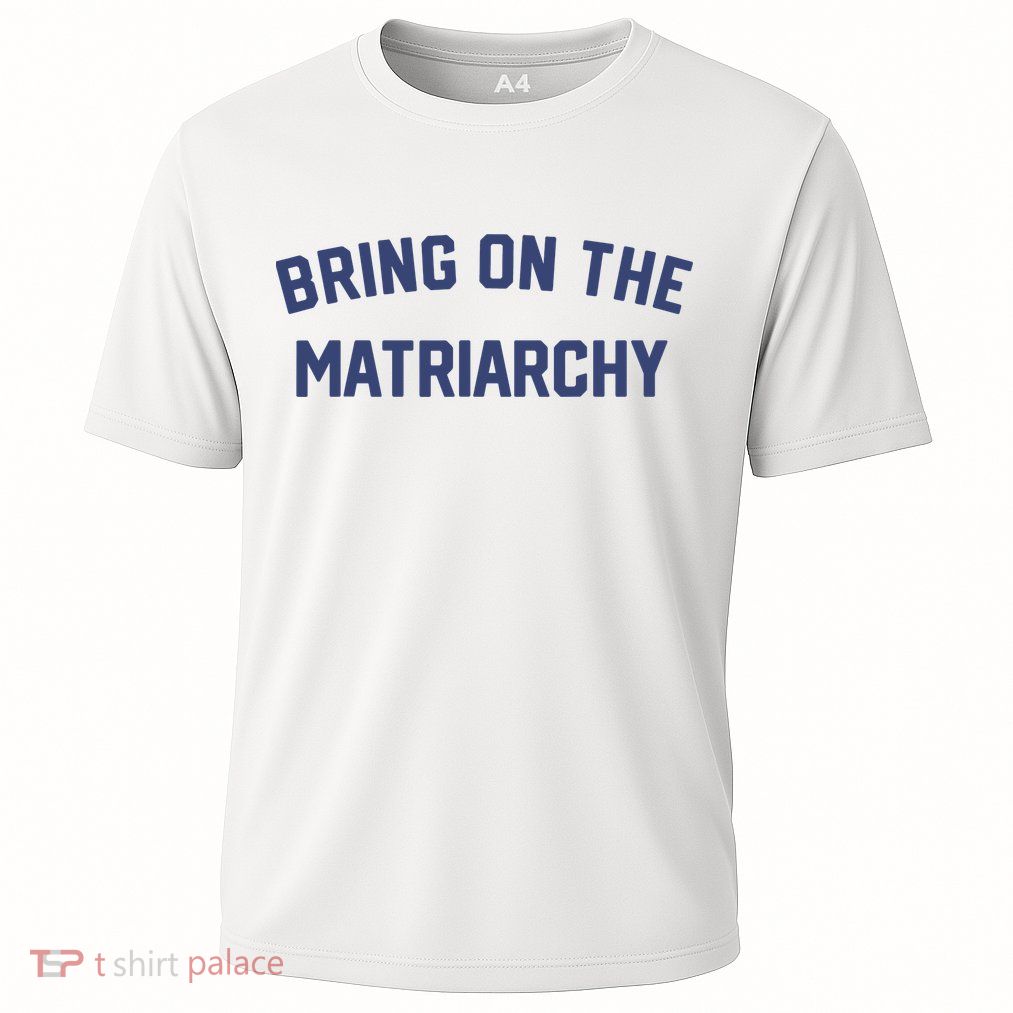 Bring On The Matriarchy Funny Feminist Slogan Performance Shirt