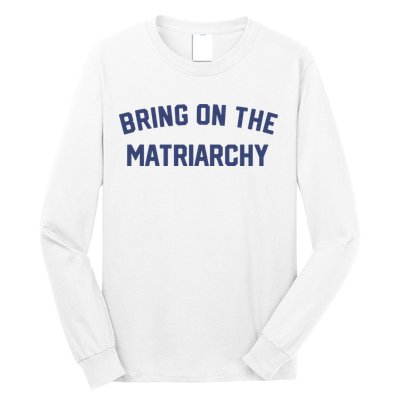 Bring On The Matriarchy Funny Feminist Slogan Long Sleeve Shirt