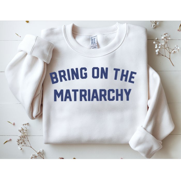 Bring On The Matriarchy Funny Feminist Slogan Sweatshirt