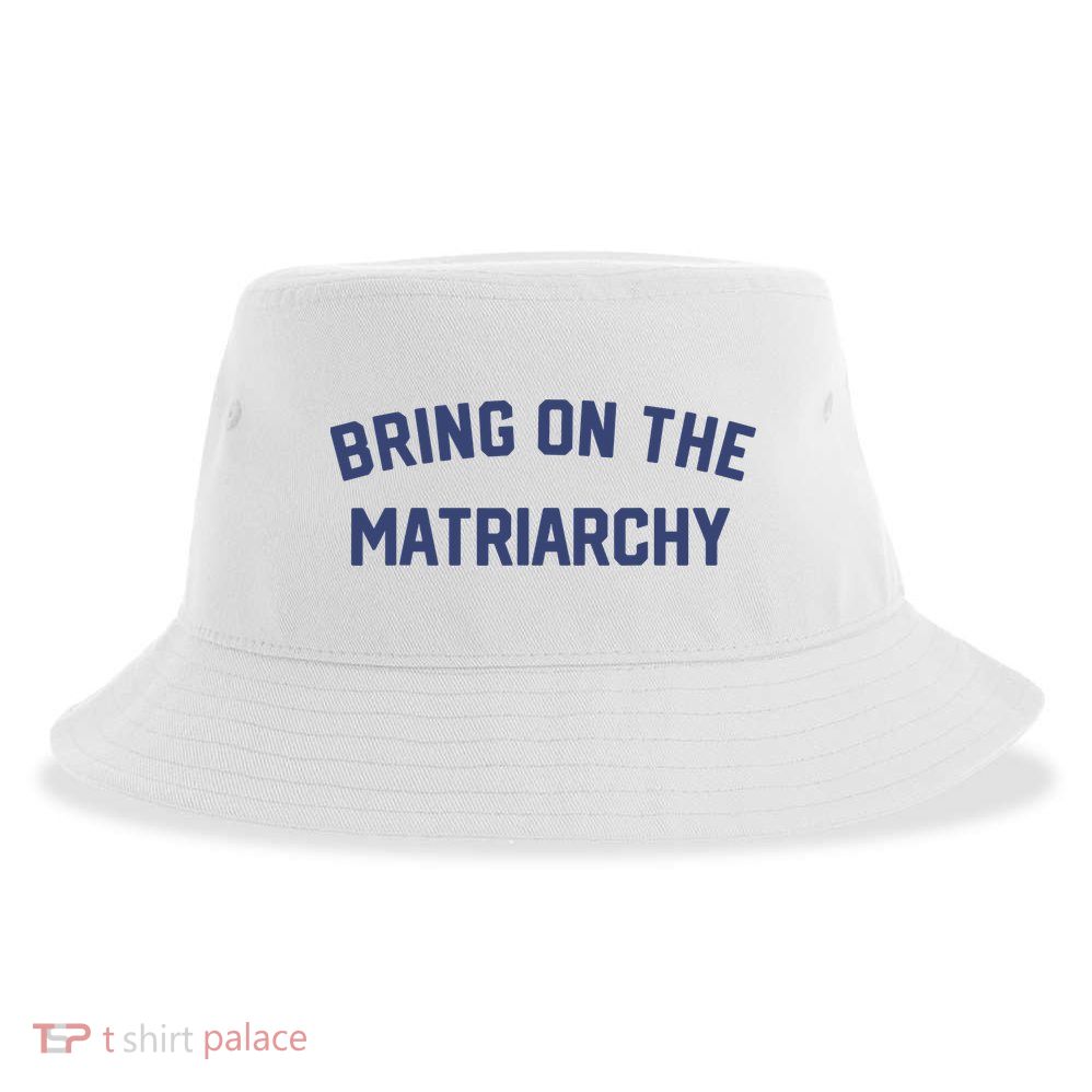 Bring On The Matriarchy Funny Feminist Slogan Sustainable Bucket Hat