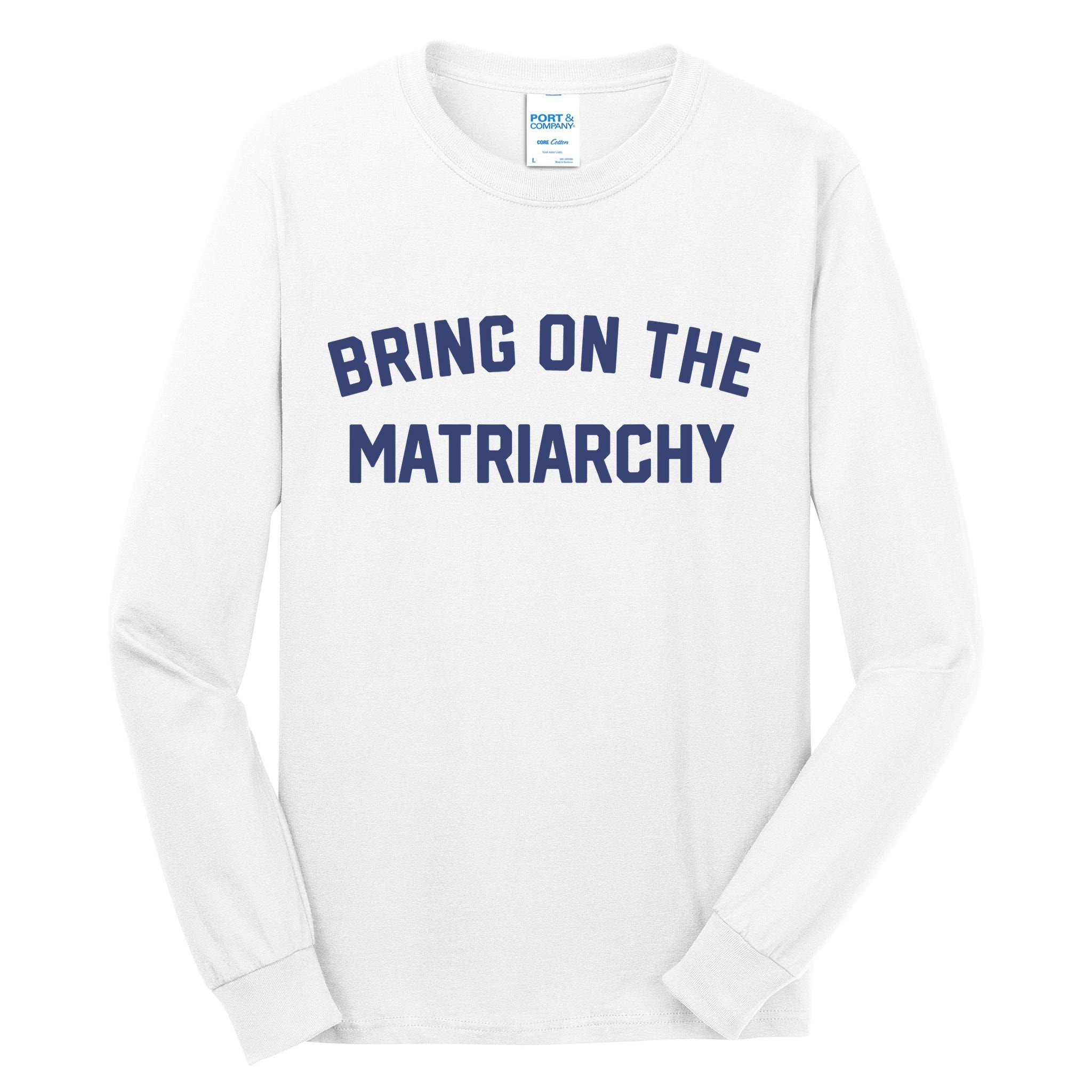 Bring On The Matriarchy Funny Feminist Slogan Tall Long Sleeve T-Shirt
