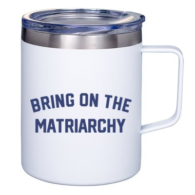 Bring On The Matriarchy Funny Feminist Slogan 12oz Stainless Steel Coffee Mug