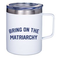 Bring On The Matriarchy Funny Feminist Slogan 12oz Stainless Steel Coffee Mug