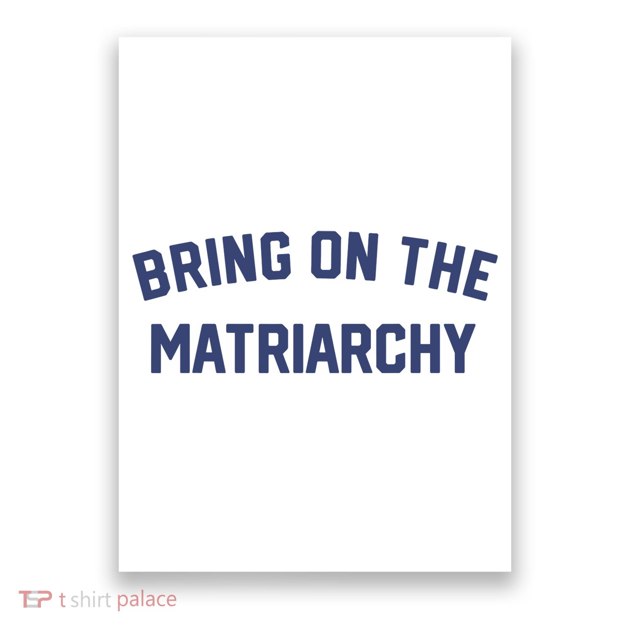 Bring On The Matriarchy Funny Feminist Slogan Poster