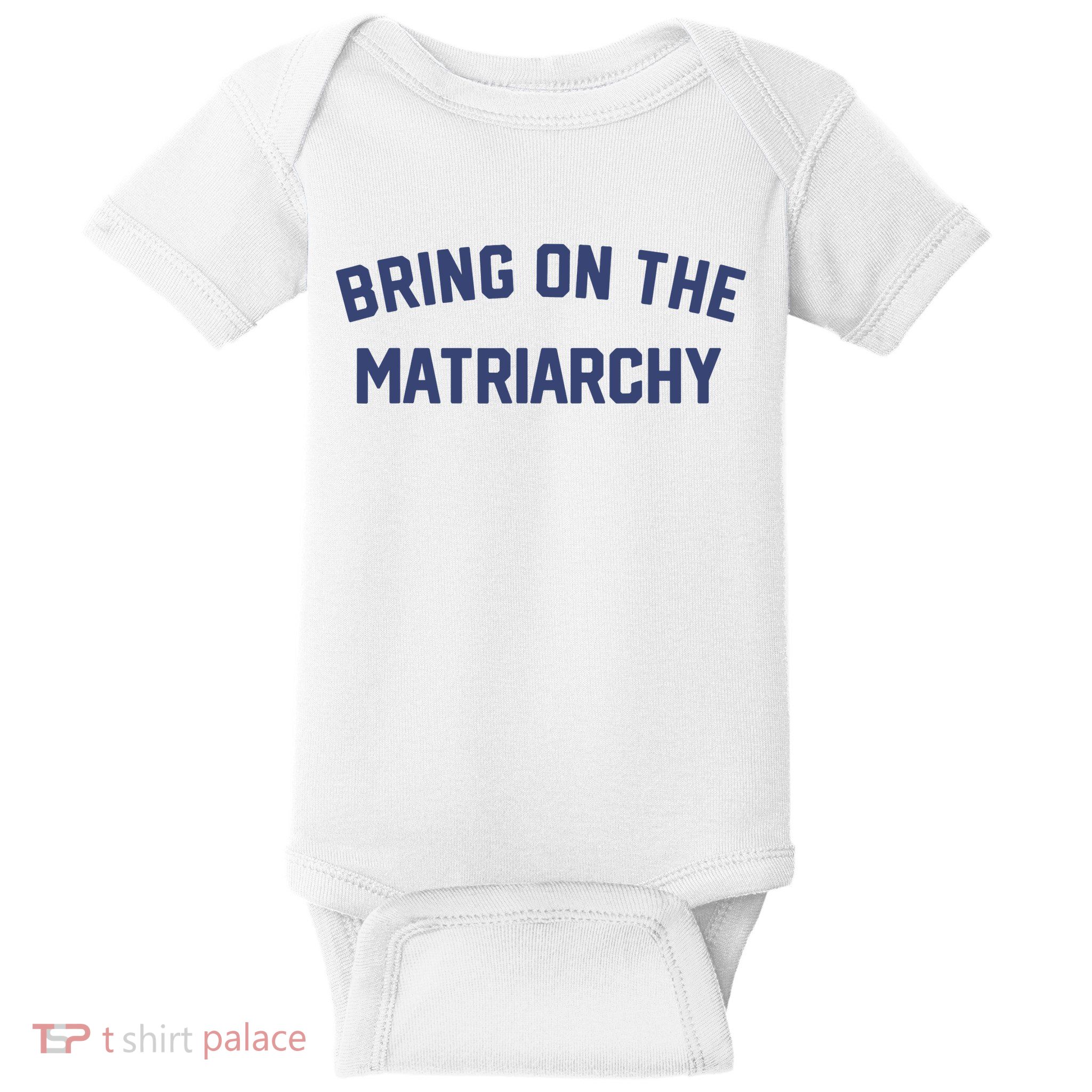 Bring On The Matriarchy Funny Feminist Slogan Baby Bodysuit