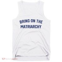 Bring On The Matriarchy Funny Feminist Slogan Tank Top