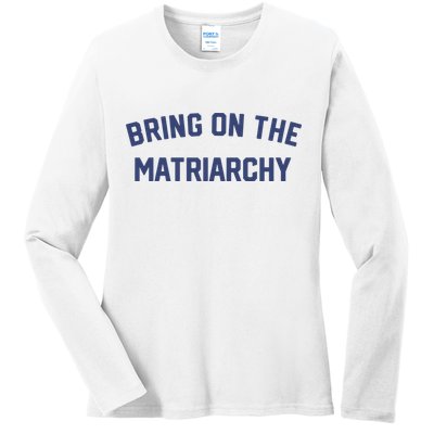 Bring On The Matriarchy Funny Feminist Slogan Ladies Long Sleeve Shirt