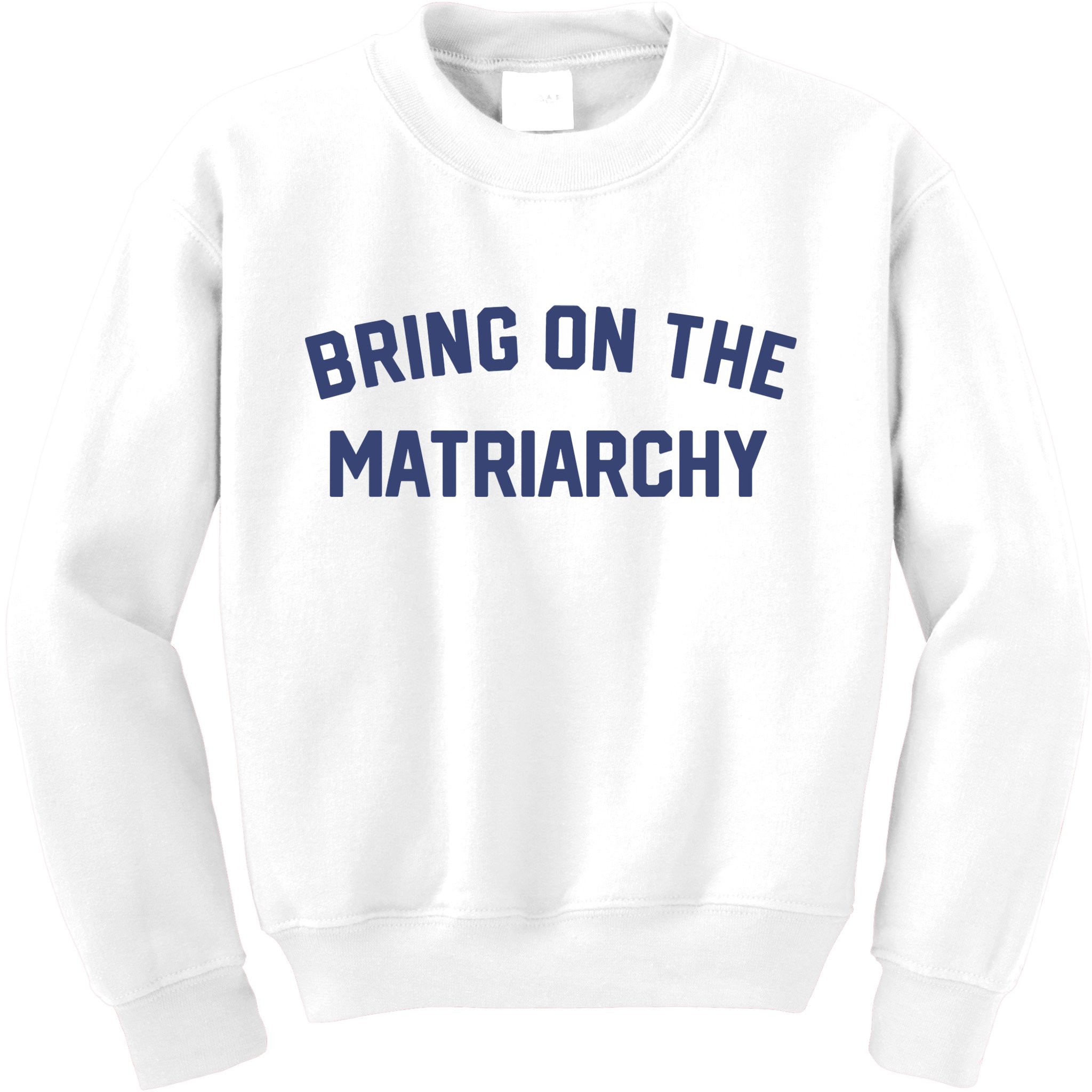 Bring On The Matriarchy Funny Feminist Slogan Kids Sweatshirt