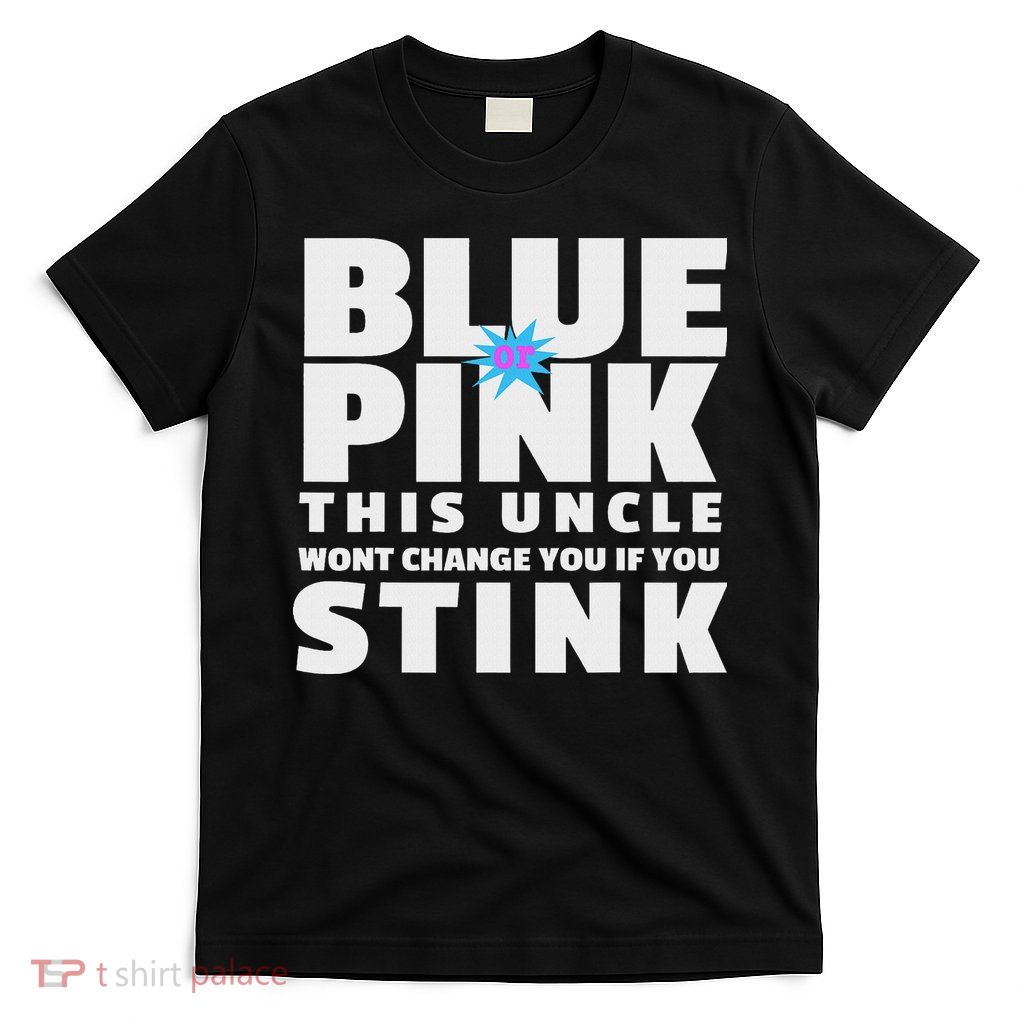 Blue Or This Uncle Wont Change You If You Stink T-Shirt