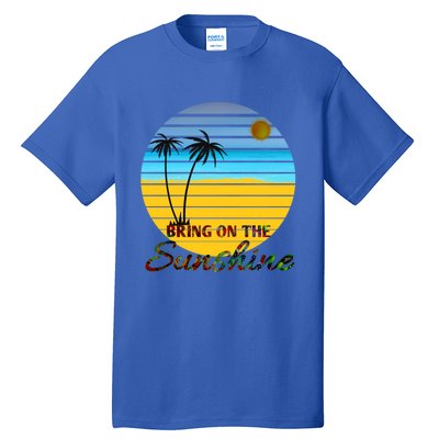 Bring On The Sunshine Beach Vacation Summer Cool Gift Tall T-Shirt