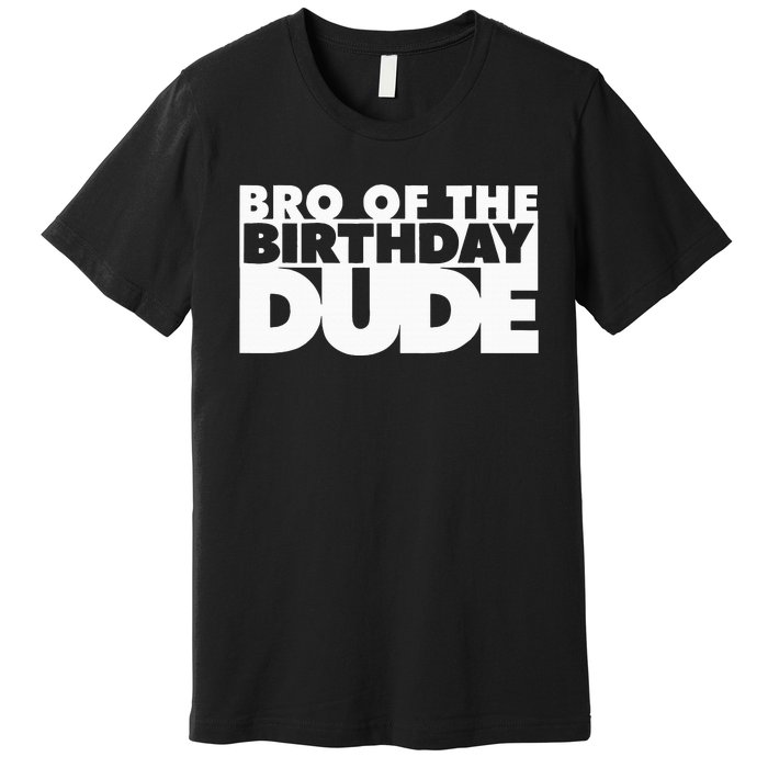 Bro Of The Birthday Dude Brother Of The Birthday Dude Cousin Premium T-Shirt