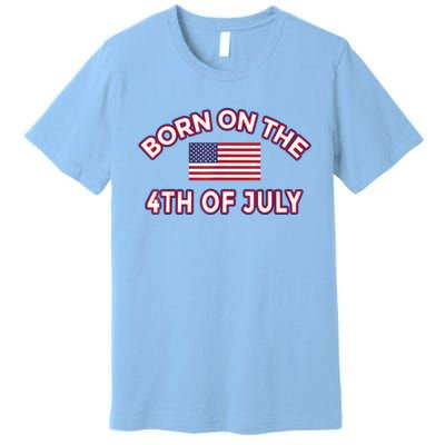 BORN ON THE 4TH OF JULY Premium T-Shirt