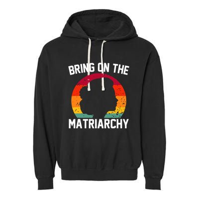 Bring On The Matriarchy Funny Humorous Feminist Statement Garment-Dyed Fleece Hoodie