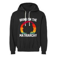 Bring On The Matriarchy Funny Humorous Feminist Statement Garment-Dyed Fleece Hoodie