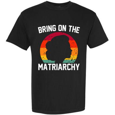 Bring On The Matriarchy Funny Humorous Feminist Statement Garment-Dyed Heavyweight T-Shirt
